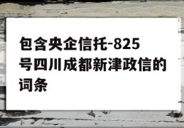 包含央企信托-825号四川成都新津政信的词条