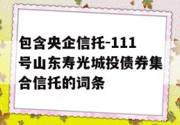 包含央企信托-111号山东寿光城投债券集合信托的词条