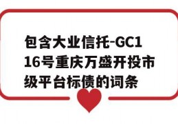 包含大业信托-GC116号重庆万盛开投市级平台标债的词条