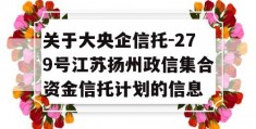 关于大央企信托-279号江苏扬州政信集合资金信托计划的信息