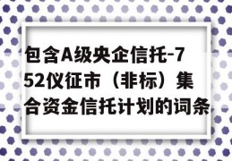 包含A级央企信托-752仪征市（非标）集合资金信托计划的词条