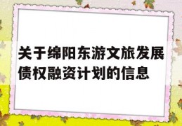 关于绵阳东游文旅发展债权融资计划的信息