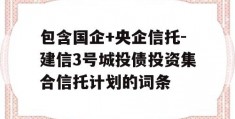 包含国企+央企信托-建信3号城投债投资集合信托计划的词条