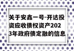 关于安鑫一号-开达投资应收债权资产2023年政府债定融的信息