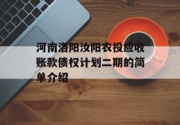 河南洛阳汝阳农投应收账款债权计划二期的简单介绍