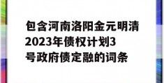 包含河南洛阳金元明清2023年债权计划3号政府债定融的词条