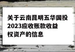 关于云南昆明五华国投2023应收账款收益权资产的信息