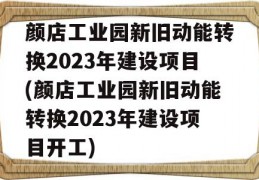 颜店工业园新旧动能转换2023年建设项目(颜店工业园新旧动能转换2023年建设项目开工)