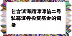 包含滨海鼎津津信二号私募证券投资基金的词条