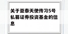 关于亚泰天使传习5号私募证券投资基金的信息