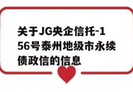 关于JG央企信托-156号泰州地级市永续债政信的信息