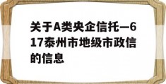 关于A类央企信托—617泰州市地级市政信的信息