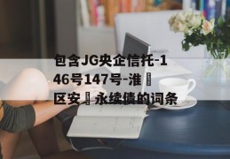 包含JG央企信托-146号147号-淮‮区安‬永续债的词条