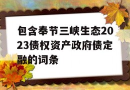 包含奉节三峡生态2023债权资产政府债定融的词条