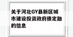 关于河北GY县新区城市建设投资政府债定融的信息