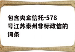 包含央企信托-578号江苏泰州非标政信的词条