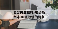 包含央企信托-地级扬州市JD区政信的词条