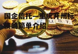 国企信托—重庆开州标债的简单介绍