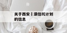 关于西安浐灞信托计划的信息