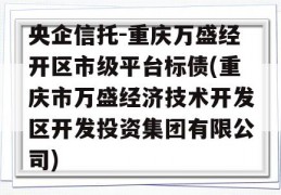 央企信托-重庆万盛经开区市级平台标债(重庆市万盛经济技术开发区开发投资集团有限公司)