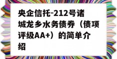 央企信托-212号诸城龙乡水务债券（债项评级AA+）的简单介绍