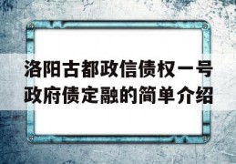 洛阳古都政信债权一号政府债定融的简单介绍