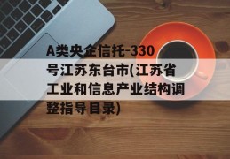 A类央企信托-330号江苏东台市(江苏省工业和信息产业结构调整指导目录)