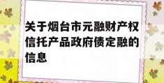 关于烟台市元融财产权信托产品政府债定融的信息