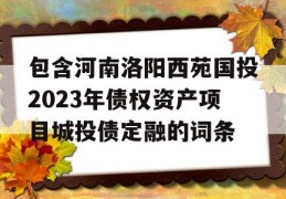 包含河南洛阳西苑国投2023年债权资产项目城投债定融的词条