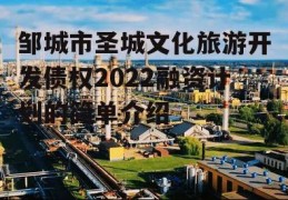 邹城市圣城文化旅游开发债权2022融资计划的简单介绍