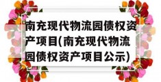 南充现代物流园债权资产项目(南充现代物流园债权资产项目公示)