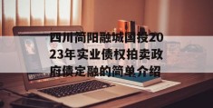 四川简阳融城国投2023年实业债权拍卖政府债定融的简单介绍