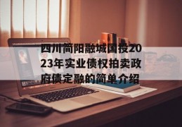 四川简阳融城国投2023年实业债权拍卖政府债定融的简单介绍