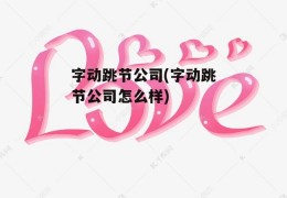 字动跳节公司(字动跳节公司怎么样)