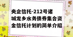 央企信托-212号诸城龙乡水务债券集合资金信托计划的简单介绍