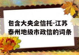 包含大央企信托-江苏泰州地级市政信的词条