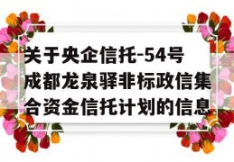 关于央企信托-54号成都龙泉驿非标政信集合资金信托计划的信息