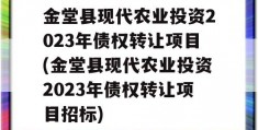 金堂县现代农业投资2023年债权转让项目(金堂县现代农业投资2023年债权转让项目招标)