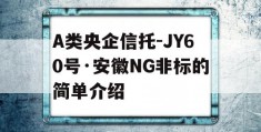 A类央企信托-JY60号·安徽NG非标的简单介绍