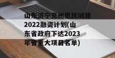 山东济宁兖州惠民城建2022融资计划(山东省政府下达2023年省重大项目名单)