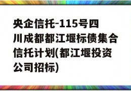 央企信托-115号四川成都都江堰标债集合信托计划(都江堰投资公司招标)