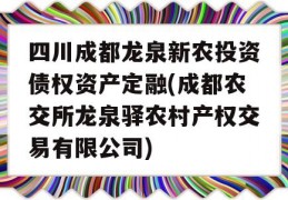 四川成都龙泉新农投资债权资产定融(成都农交所龙泉驿农村产权交易有限公司)