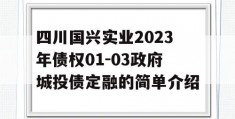 四川国兴实业2023年债权01-03政府城投债定融的简单介绍