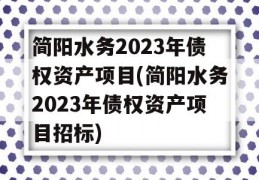 简阳水务2023年债权资产项目(简阳水务2023年债权资产项目招标)