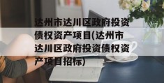 达州市达川区政府投资债权资产项目(达州市达川区政府投资债权资产项目招标)