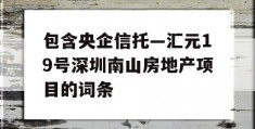 包含央企信托—汇元19号深圳南山房地产项目的词条