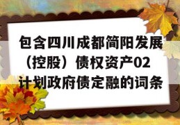 包含四川成都简阳发展（控股）债权资产02计划政府债定融的词条