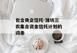 包含央企信托-潍坊三农集合资金信托计划的词条