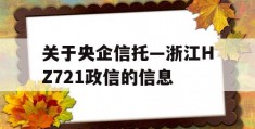 关于央企信托—浙江HZ721政信的信息