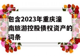 包含2023年重庆潼南旅游控股债权资产的词条